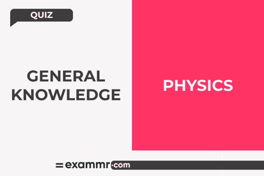 General Knowledge Quiz: Physics