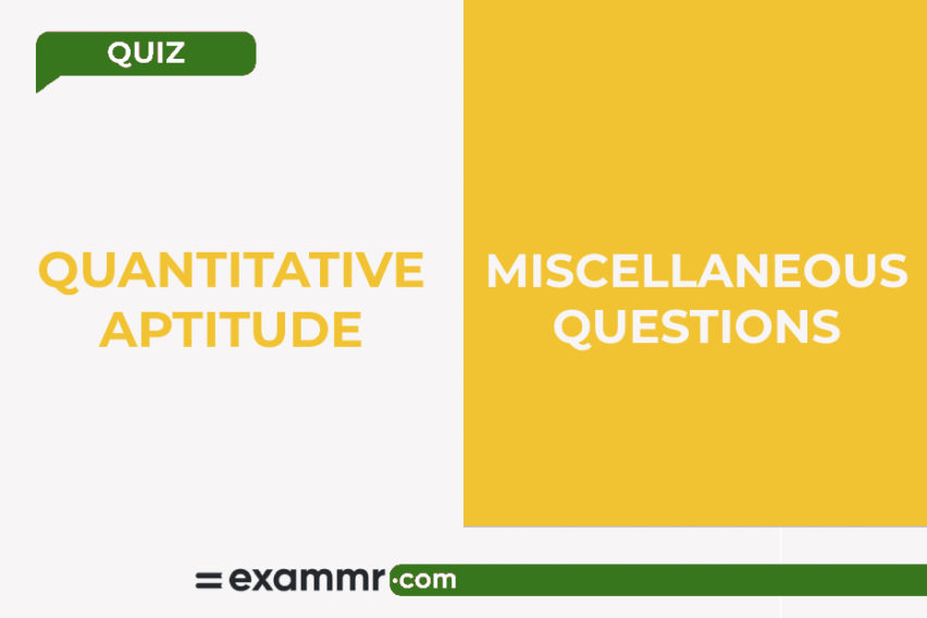 Quantitative Aptitude Quiz: Miscellaneous Questions