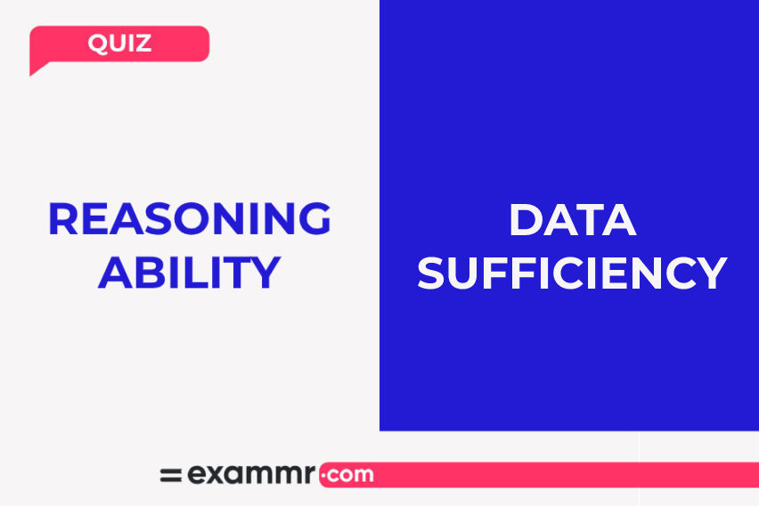 Reasoning Ability Quiz: Data Sufficiency
